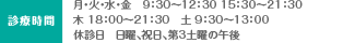 診療時間：月・火・水・金　9:30～12:30 15:30～21:30
木 18:00～21:30　土 9:30～13:00